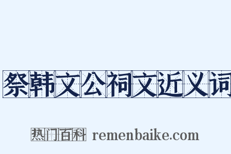 祭韩文公祠文近义词是什么意思的图片